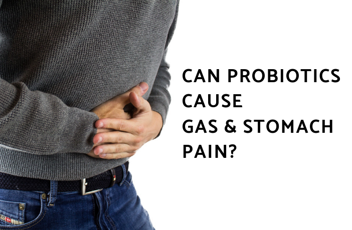 Can Probiotics Cause Gas and Stomach Pain?