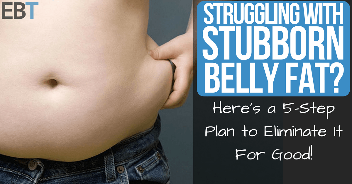 How to Get Rid of Stubborn Belly Fat: Your 5