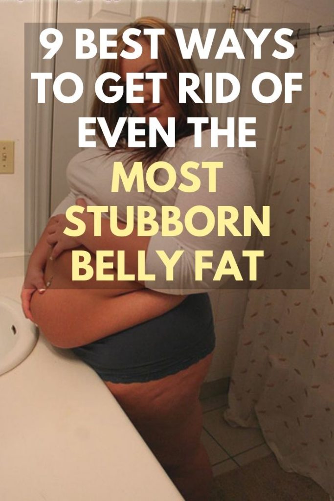 9 Best Ways To Get Rid Of Even The Most Stubborn Belly Fat ...