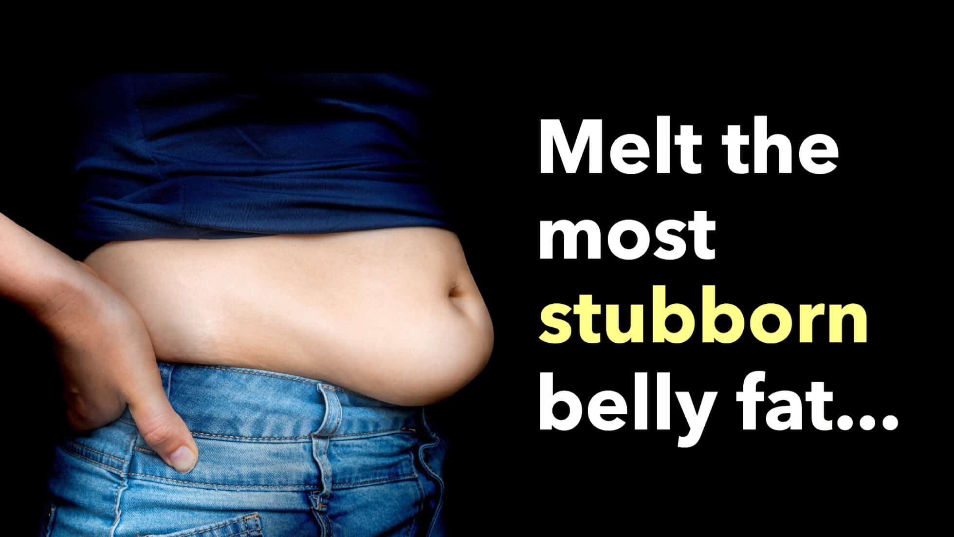 3 Ways To Melt The Most Stubborn Belly Fat