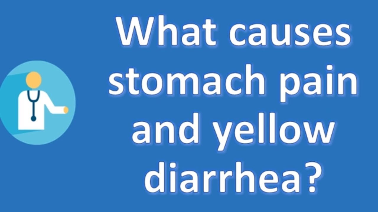 What causes stomach pain and yellow diarrhea ?