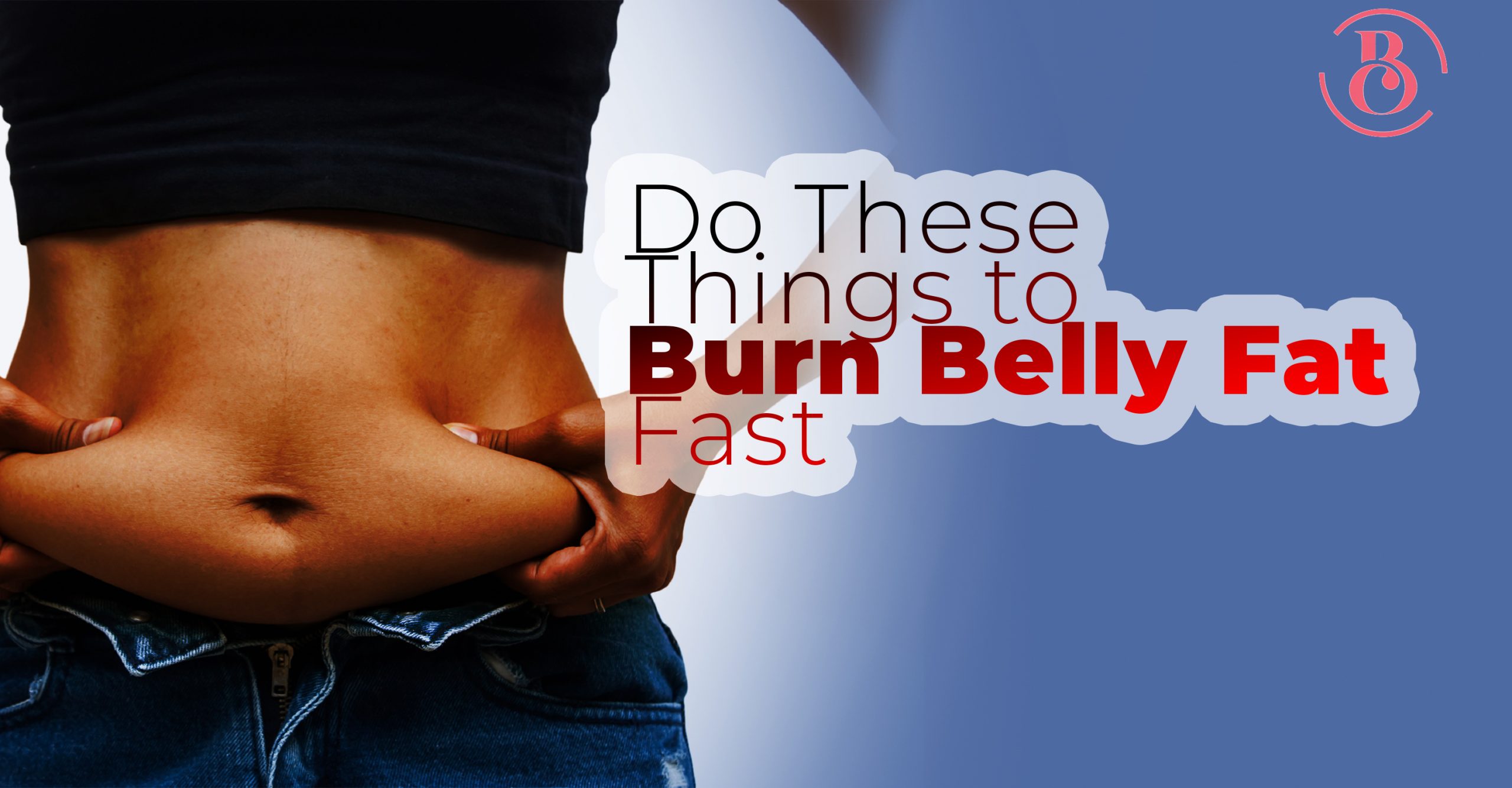 Do These 12 Things to Burn Belly Fat Fast