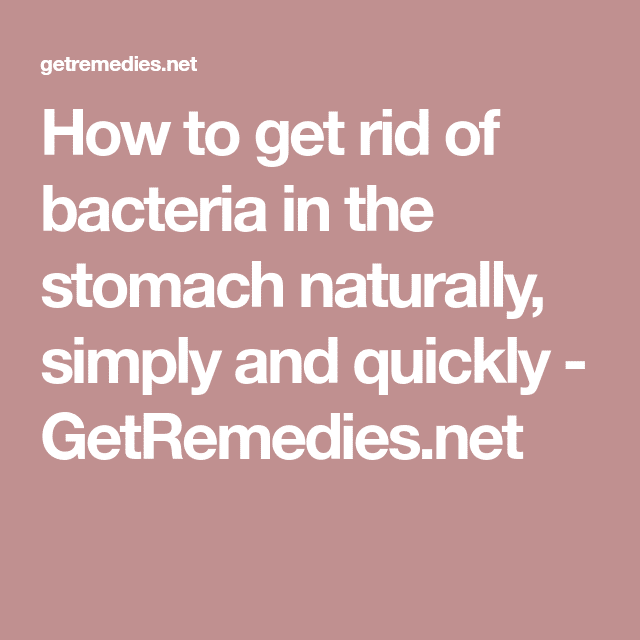 How to get rid of bacteria in the stomach naturally, simply and quickly